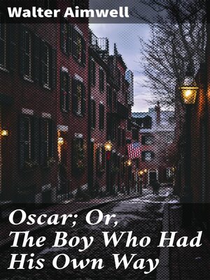 cover image of Oscar; Or, the Boy Who Had His Own Way
